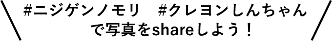 ＃ニジゲンノモリ　＃クレヨンしんちゃんで写真をshareしよう！